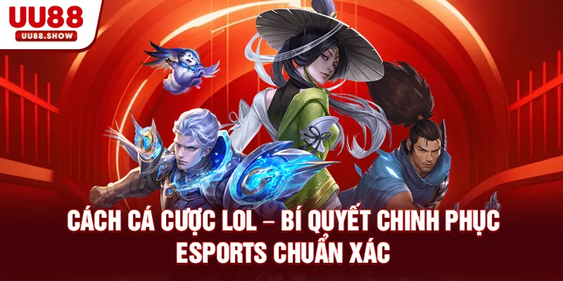 Cách cá cược Lol bí quyết chinh phục Esports UU88