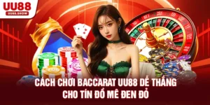Cách chơi baccarat uu88 dễ thắng cho game thủ