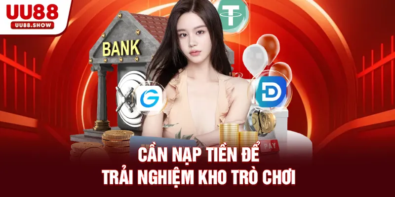 Cần nạp tiền để trải nghiệm kho trò chơi
