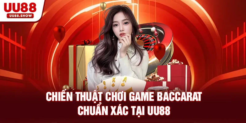 Chiến thuật chơi game Baccarat chuẩn xác tại UU88