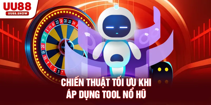 Chiến thuật tối ưu khi áp dụng tool nổ hũ