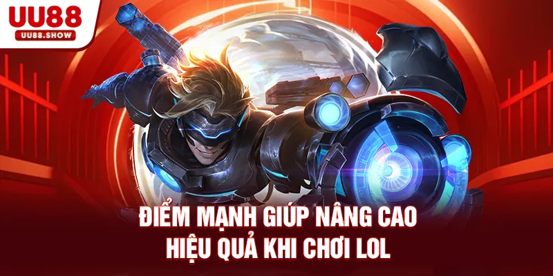 Điểm mạnh giúp nâng cao hiệu quả khi chơi LOL Điểm mạnh giúp nâng cao hiệu quả khi chơi LOL