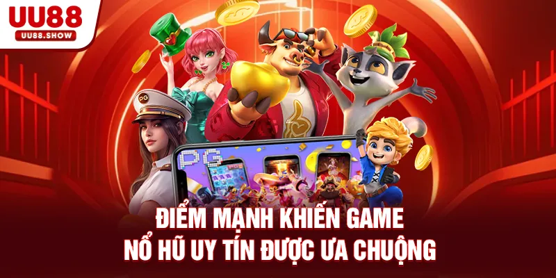 Điểm mạnh khiến game nổ hũ uy tín được ưa chuộng