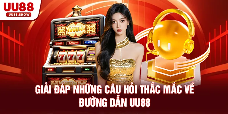 Giải đáp những câu hỏi thắc mắc về đường dẫn UU88 Giải đáp những câu hỏi thắc mắc về đường dẫn UU88