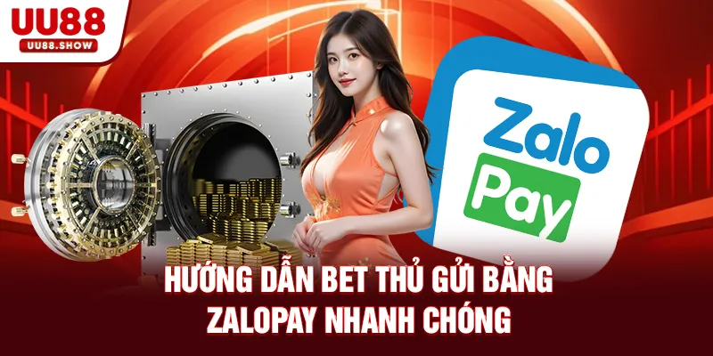 Hướng dẫn bet thủ gửi bằng Zalopay nhanh chóng