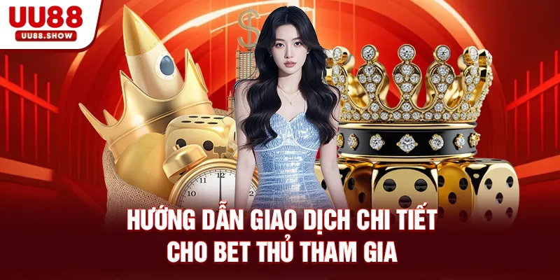 Hướng dẫn giao dịch chi tiết cho bet thủ tham gia