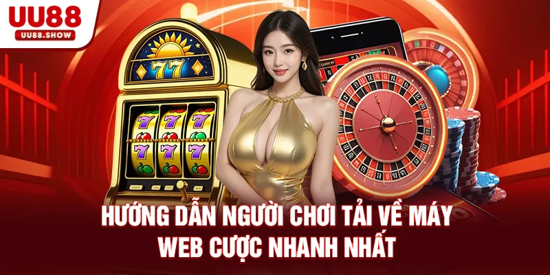 Hướng dẫn người chơi tải về máy web cược nhanh nhất