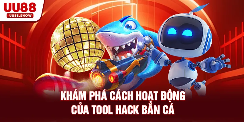 Khám phá cách hoạt động của Tool hack bắn cá