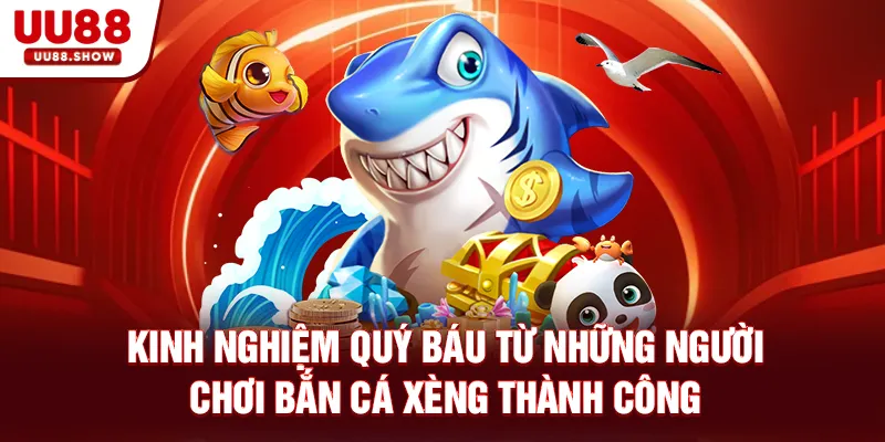 Kinh nghiệm quý báu từ những người chơi Bắn Cá Xèng thành công Kinh nghiệm quý báu từ những người chơi Bắn Cá Xèng thành công