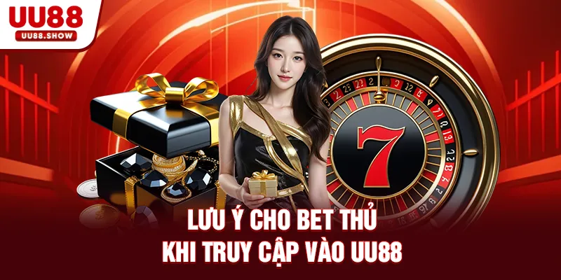 Lưu ý cho bet thủ khi truy cập vào UU88