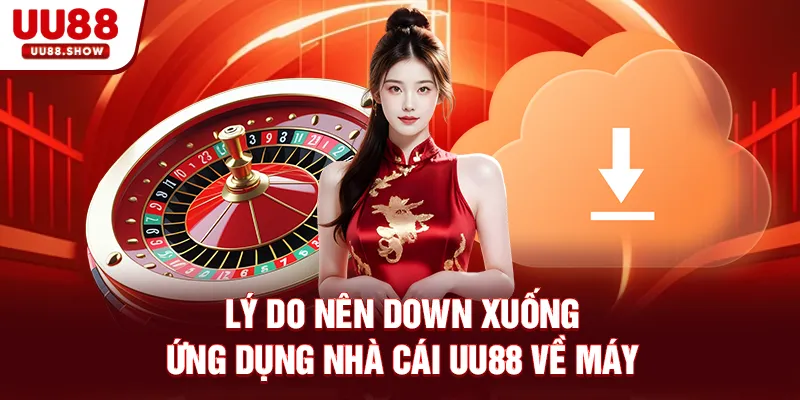 Lý do nên down xuống ứng dụng nhà cái UU88 về máy