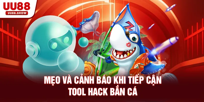 Mẹo và cảnh báo khi tiếp cận Tool hack bắn cá