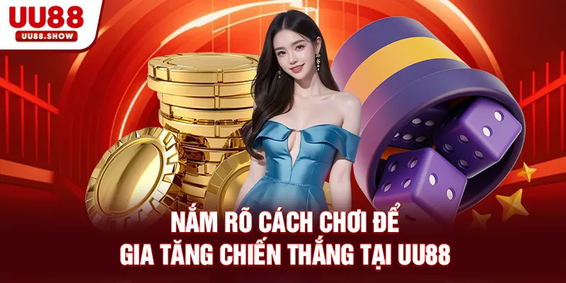 Nắm rõ cách chơi để gia tăng chiến thắng tại UU88 Nắm rõ cách chơi để gia tăng chiến thắng tại UU88
