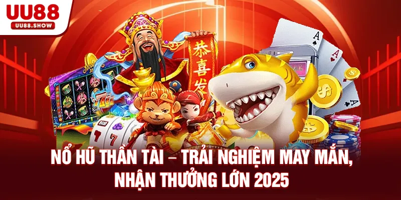 Nổ hũ thần tài UU88 trải nghiệm may mắn nhận thưởng lớn 2025