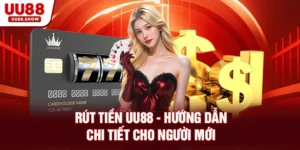 Rút tiền UU88 hướng dẫn rút tiền chi tiết cho người mới