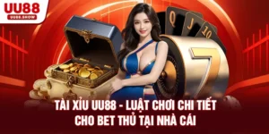 Tài xỉu UU88 luật chơi chi tiết cho bet thủ