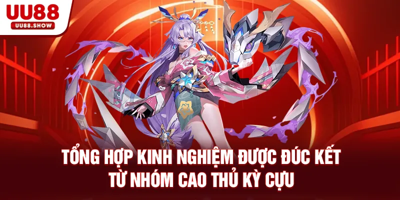 Tổng hợp kinh nghiệm được đúc kết từ nhóm cao thủ kỳ cựu Tổng hợp kinh nghiệm được đúc kết từ nhóm cao thủ kỳ cựu