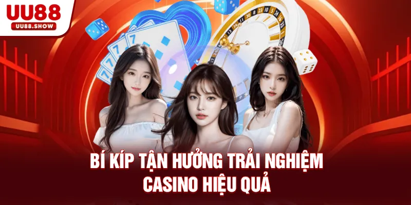 Bí kíp tận hưởng trải nghiệm Casino hiệu quả