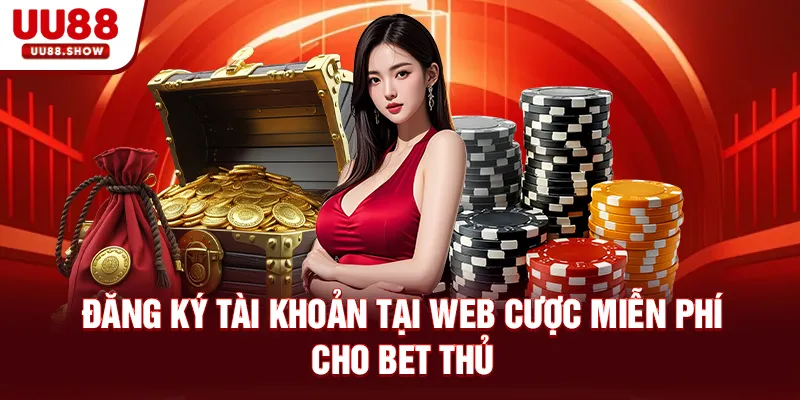 Đăng ký tài khoản tại web cược miễn phí cho bet thủ