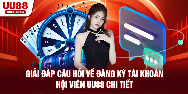 Giải đáp câu hỏi về đăng ký tài khoản hội viên UU88 chi tiết