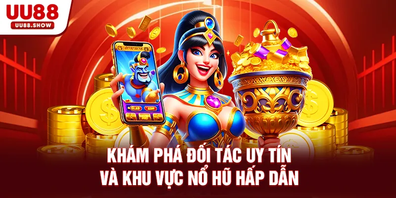 Khám phá đối tác uy tín và khu vực nổ hũ hấp dẫn