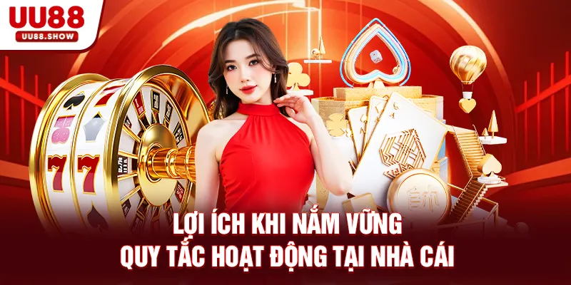 Lợi ích khi nắm vững quy tắc hoạt động tại nhà cái
