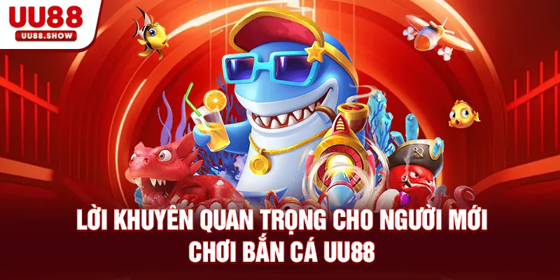 Lời khuyên quan trọng cho người mới chơi bắn cá UU88
