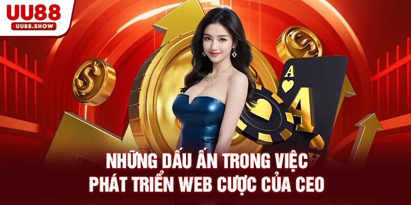 Những dấu ấn trong việc phát triển web cược của CEO Những dấu ấn trong việc phát triển web cược của CEO