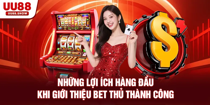 Những lợi ích hàng đầu khi giới thiệu bet thủ thành công