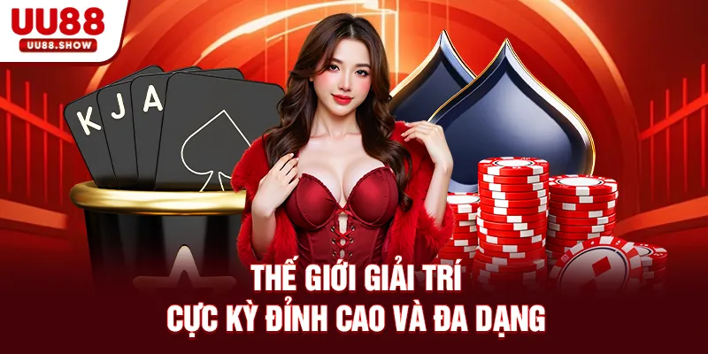 Thế giới giải trí cực kỳ đỉnh cao và đa dạng