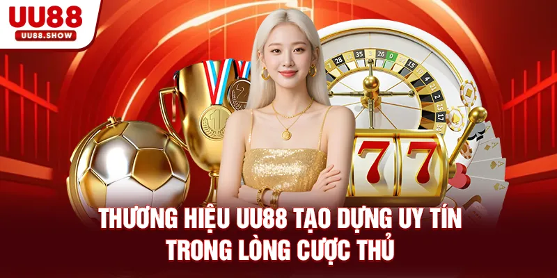 Thương hiệu UU88 tạo dựng uy tín trong lòng cược thủ Thương hiệu UU88 tạo dựng uy tín trong lòng cược thủ