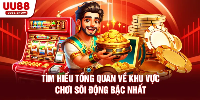Tìm hiểu tổng quan về khu vực chơi sôi động bậc nhất